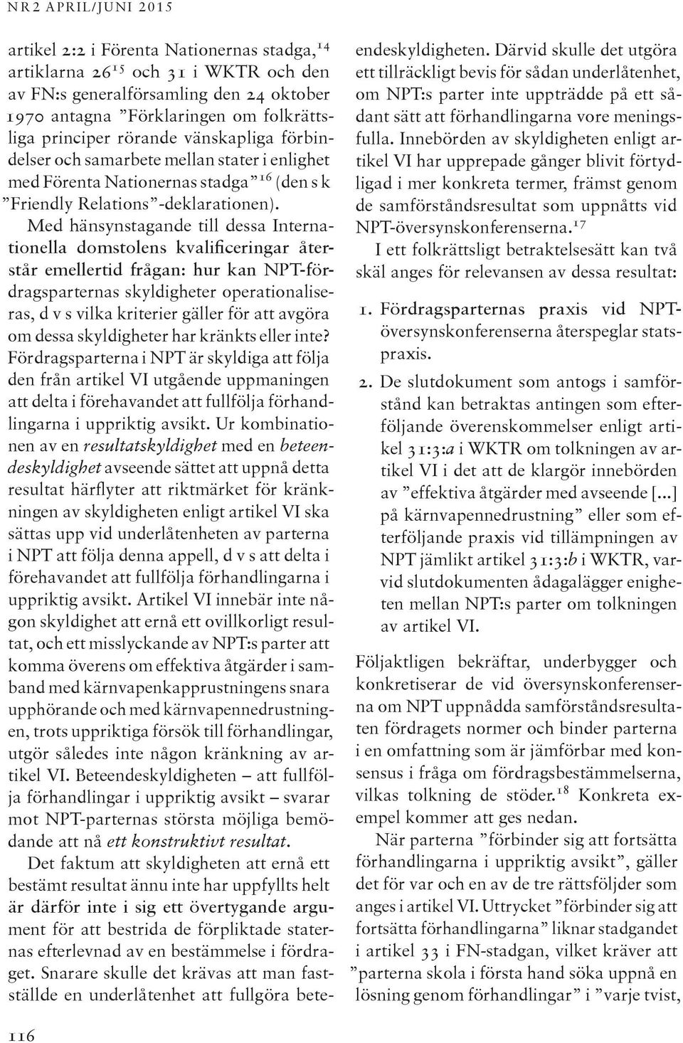 Med hänsynstagande till dessa Internationella domstolens kvalificeringar återstår emellertid frågan: hur kan NPT-fördragsparternas skyldigheter operationaliseras, d v s vilka kriterier gäller för att