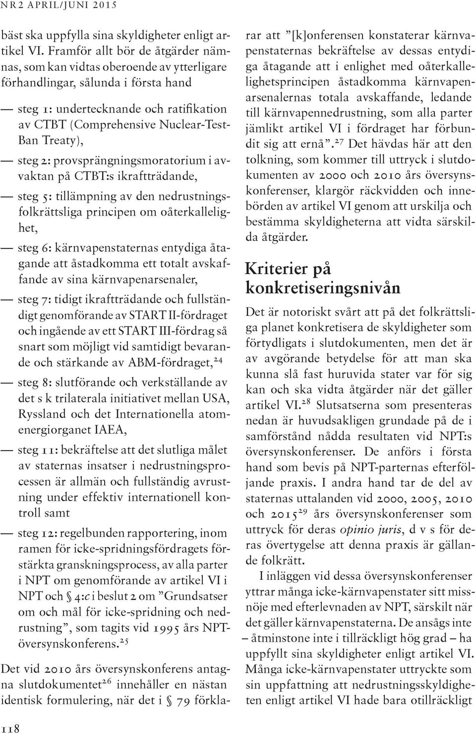 Treaty), steg 2: provsprängningsmoratorium i avvaktan på CTBT:s ikraftträdande, steg 5: tillämpning av den nedrustningsfolkrättsliga principen om oåterkallelighet, steg 6: kärnvapenstaternas entydiga