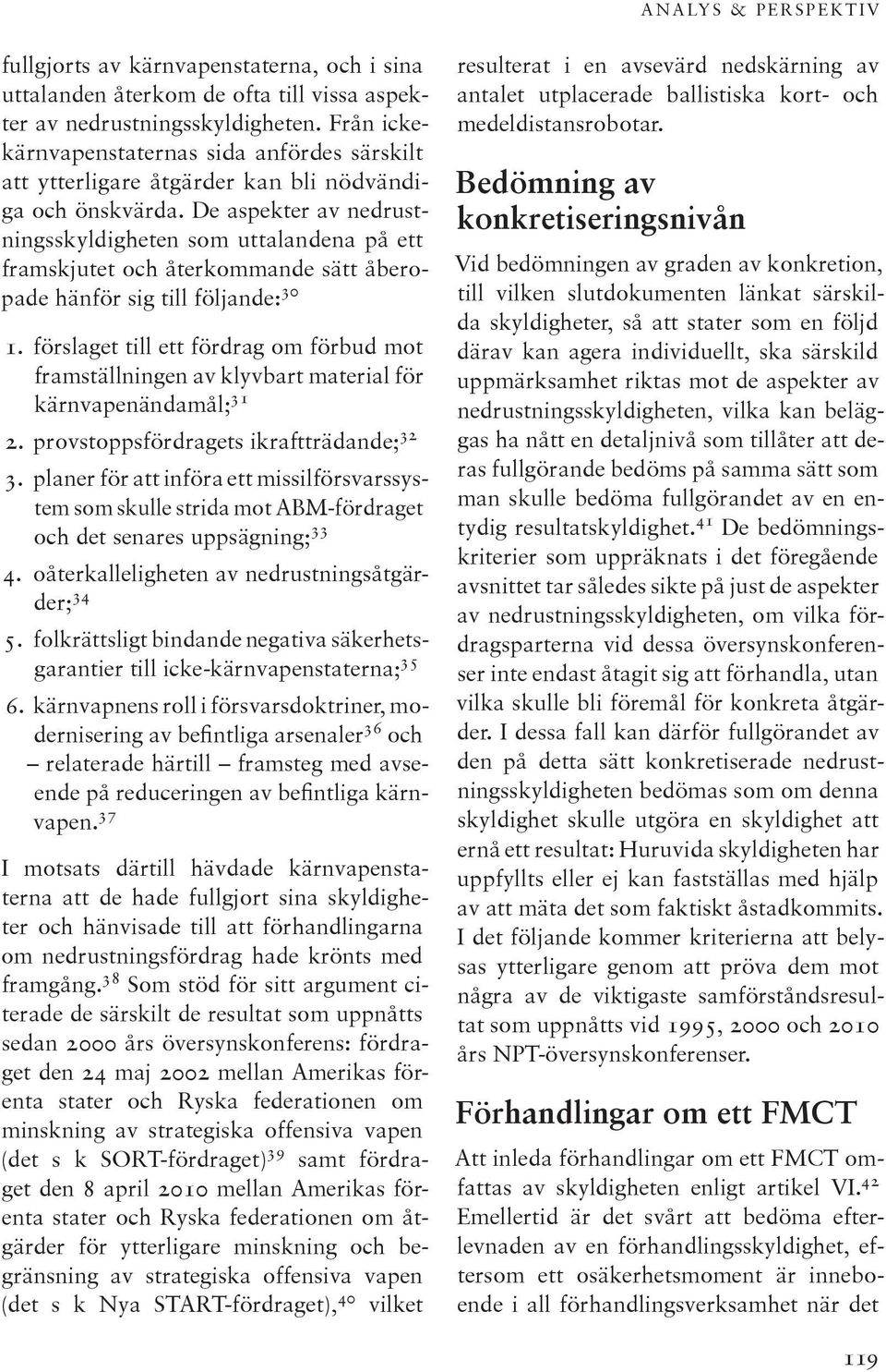 De aspekter av nedrustningsskyldigheten som uttalandena på ett framskjutet och återkommande sätt åberopade hänför sig till följande: 30 1.