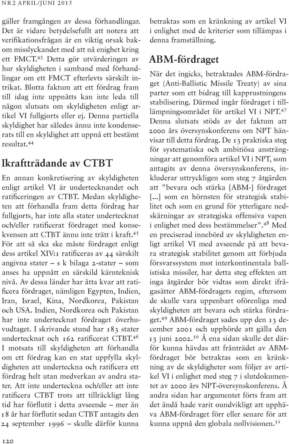 Blotta faktum att ett fördrag fram till idag inte uppnåtts kan inte leda till någon slutsats om skyldigheten enligt artikel VI fullgjorts eller ej.