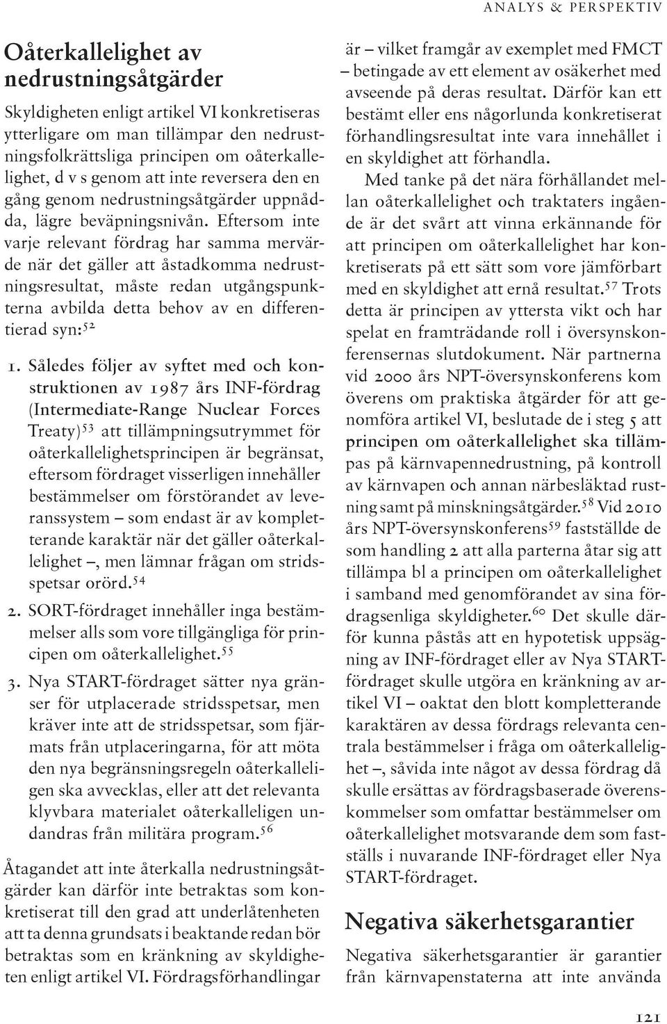 Eftersom inte varje relevant fördrag har samma mervärde när det gäller att åstadkomma nedrustningsresultat, måste redan utgångspunkterna avbilda detta behov av en differentierad syn: 52 1.