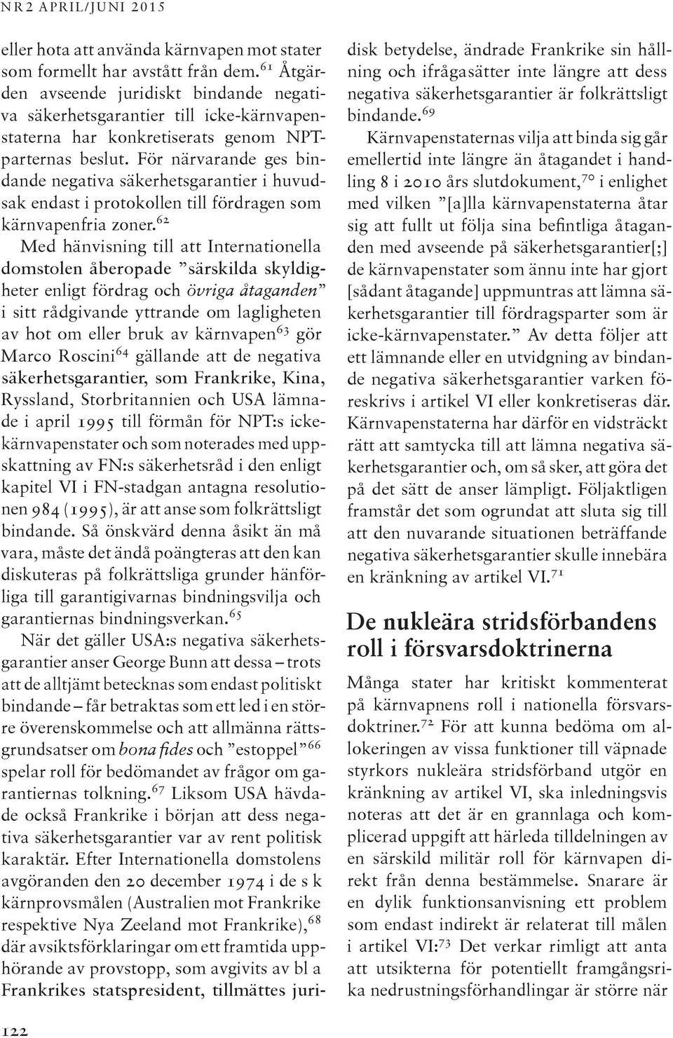 För närvarande ges bindande negativa säkerhetsgarantier i huvudsak endast i protokollen till fördragen som kärnvapenfria zoner.