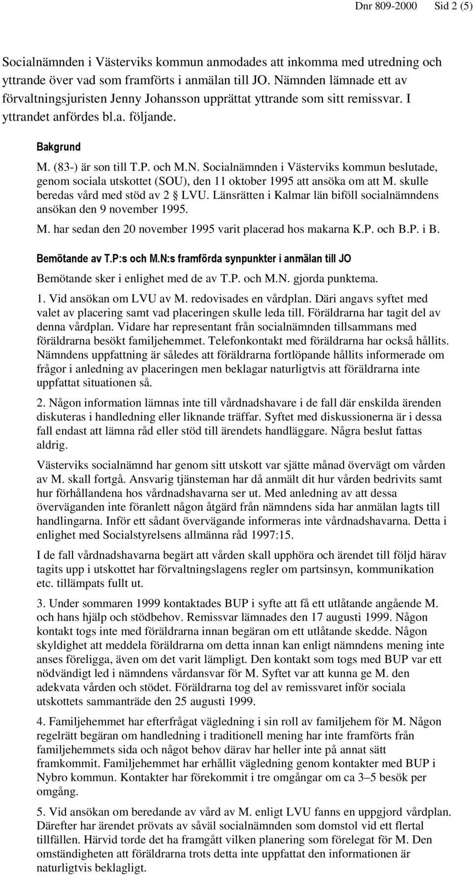 skulle beredas vård med stöd av 2 LVU. Länsrätten i Kalmar län biföll socialnämndens ansökan den 9 november 1995. M. har sedan den 20 november 1995 varit placerad hos makarna K.P. och B.P. i B.