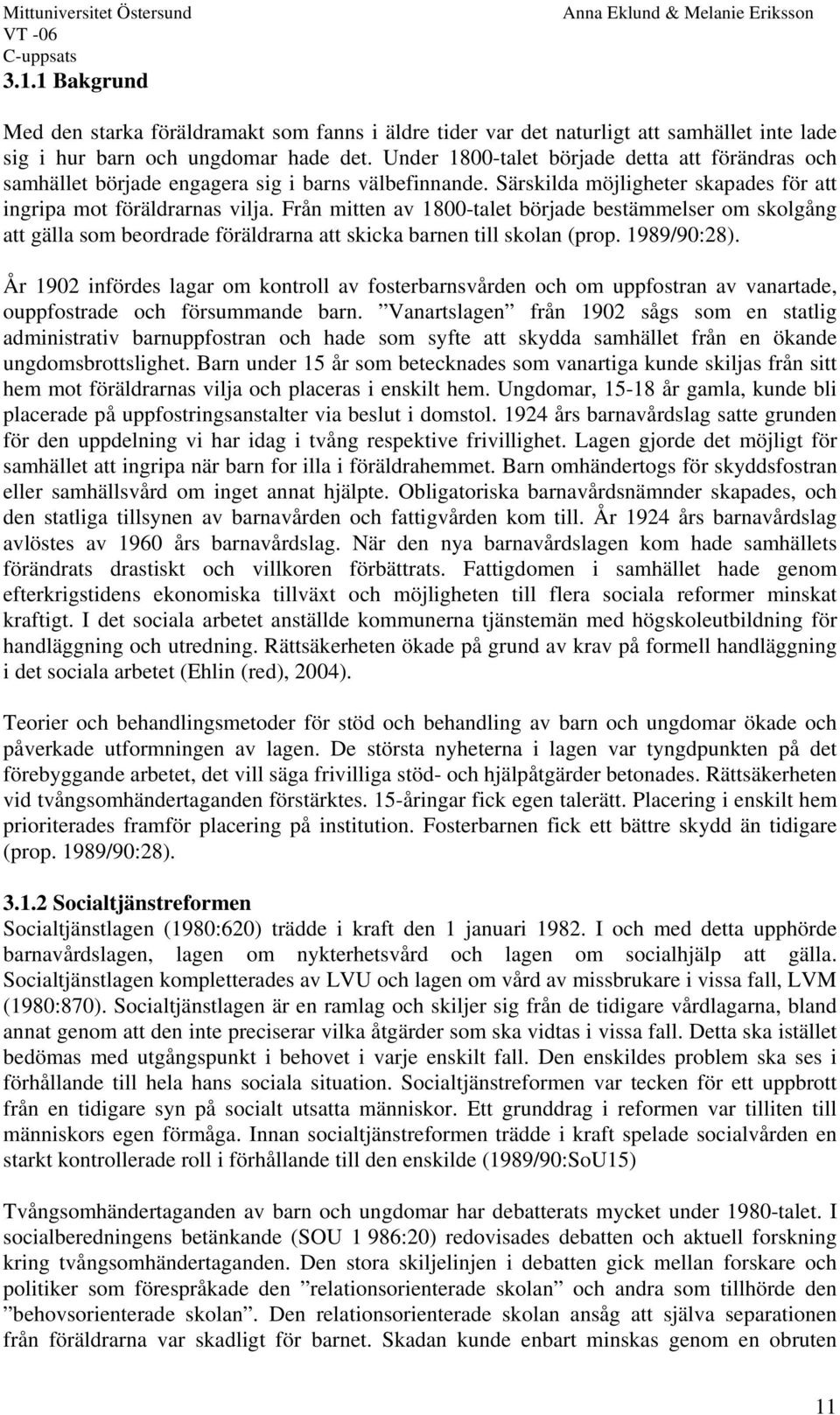 Från mitten av 1800-talet började bestämmelser om skolgång att gälla som beordrade föräldrarna att skicka barnen till skolan (prop. 1989/90:28).