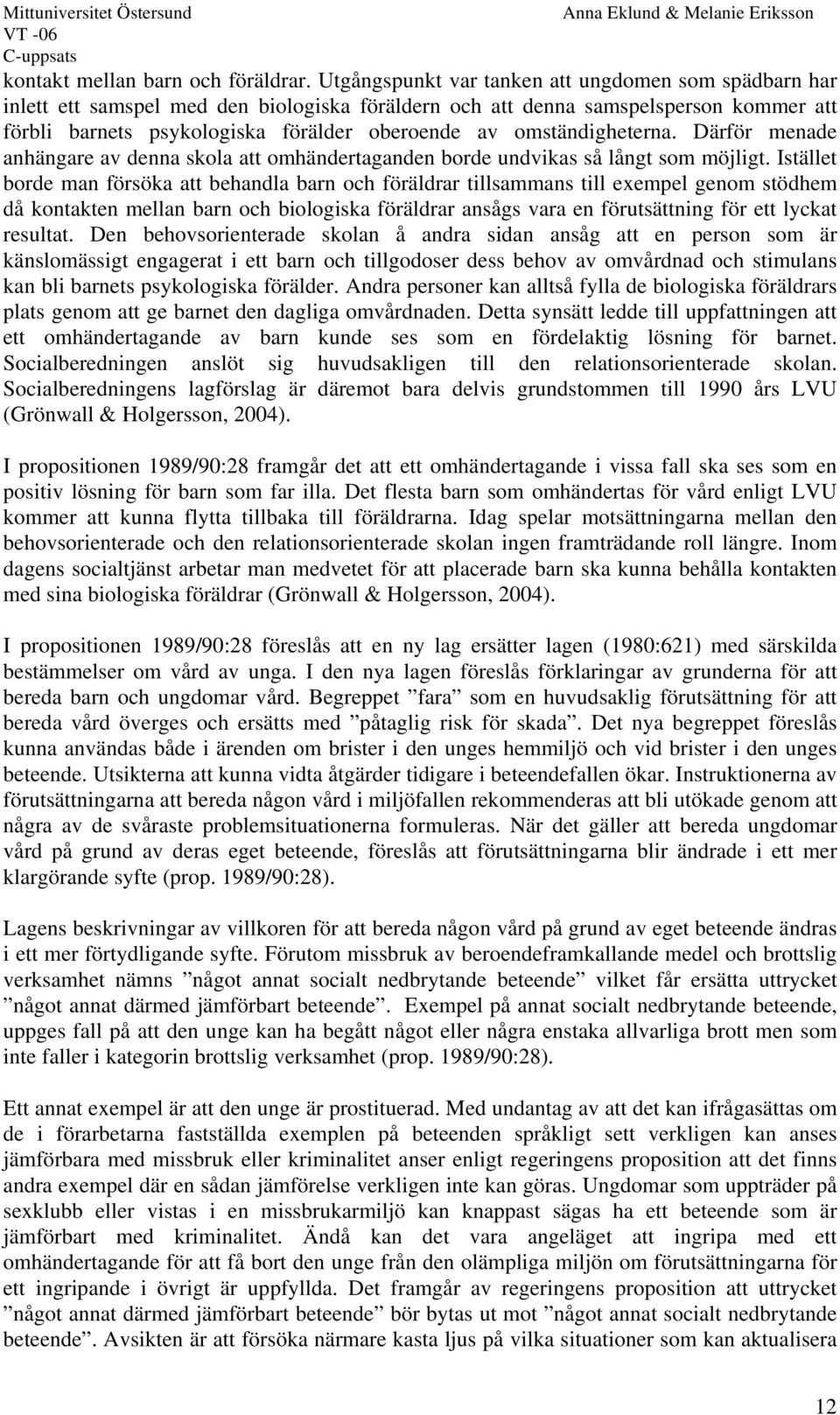 omständigheterna. Därför menade anhängare av denna skola att omhändertaganden borde undvikas så långt som möjligt.