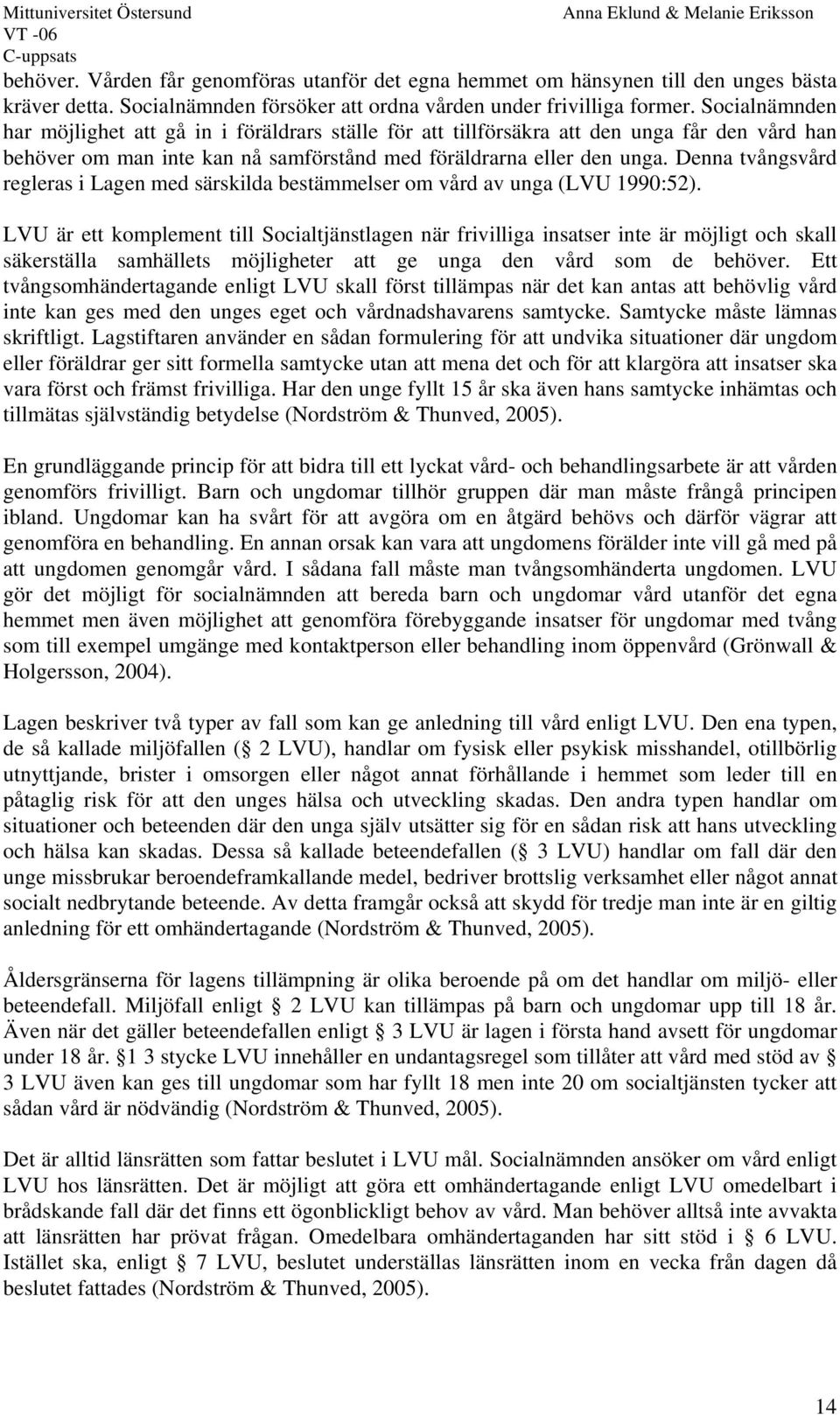 Denna tvångsvård regleras i Lagen med särskilda bestämmelser om vård av unga (LVU 1990:52).