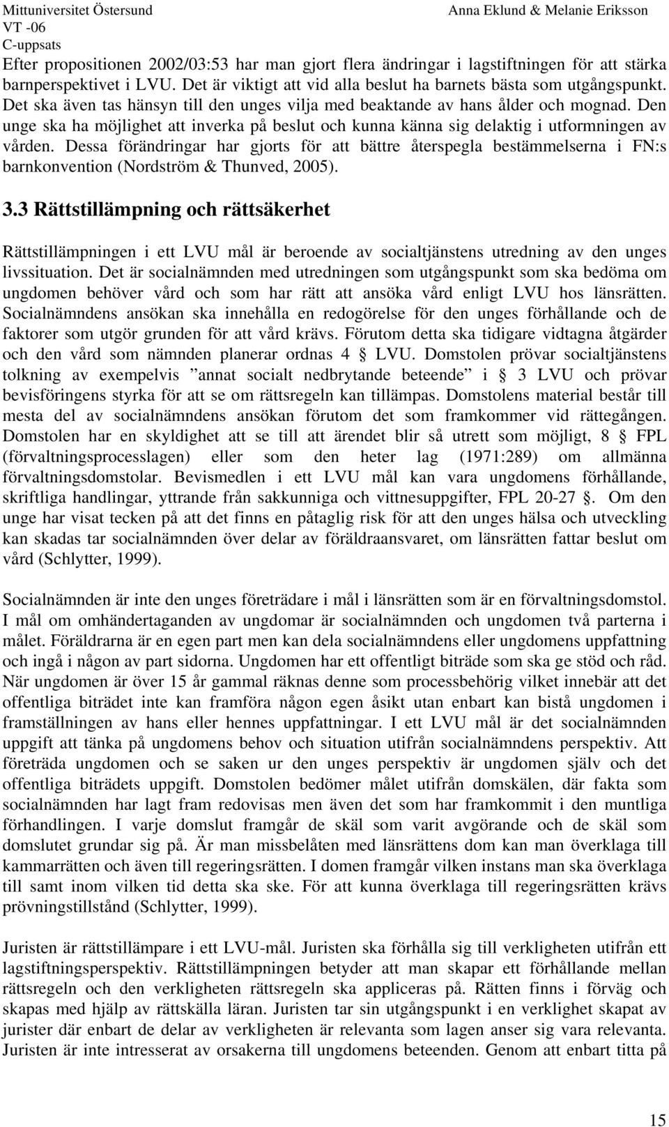 Dessa förändringar har gjorts för att bättre återspegla bestämmelserna i FN:s barnkonvention (Nordström & Thunved, 2005). 3.