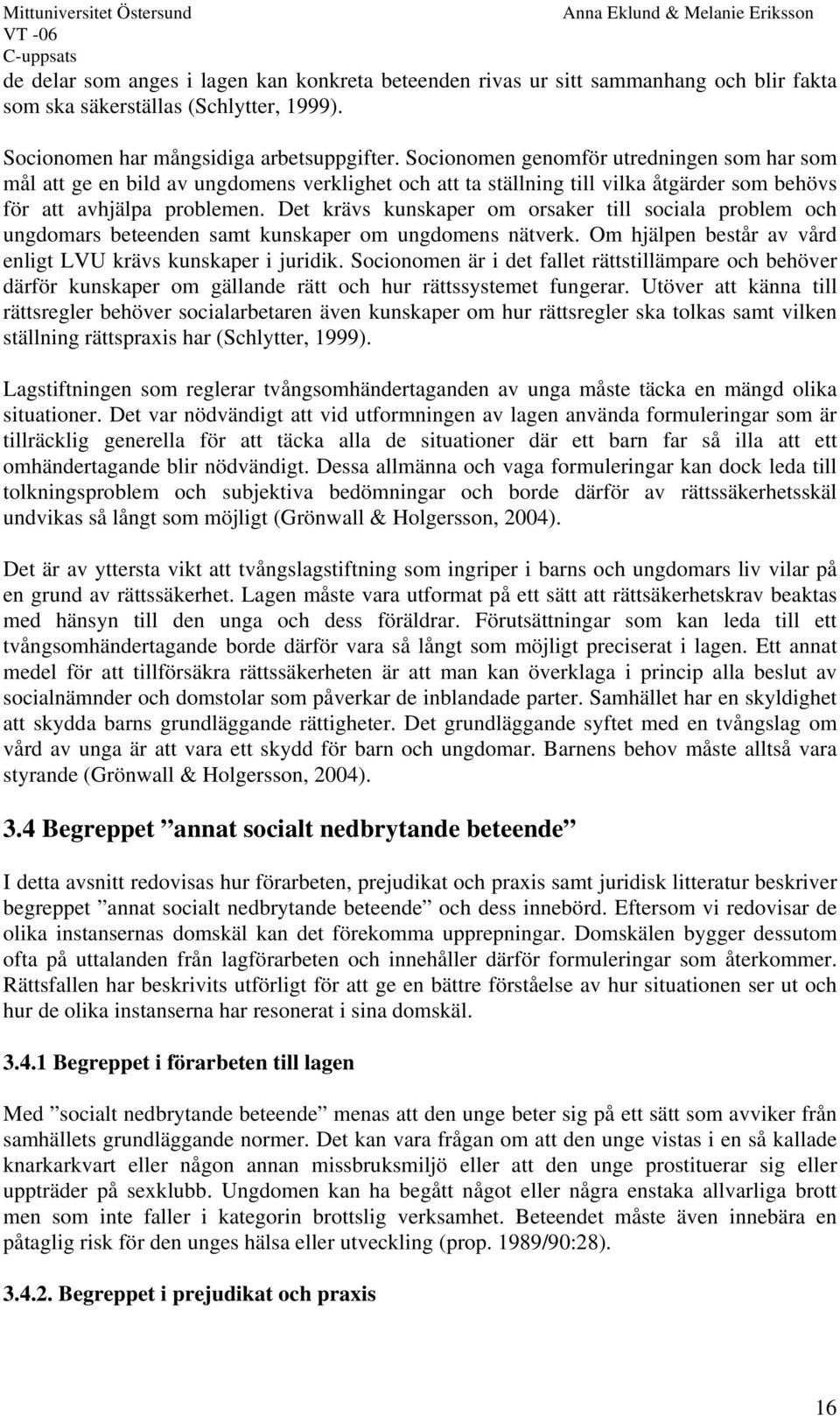 Det krävs kunskaper om orsaker till sociala problem och ungdomars beteenden samt kunskaper om ungdomens nätverk. Om hjälpen består av vård enligt LVU krävs kunskaper i juridik.