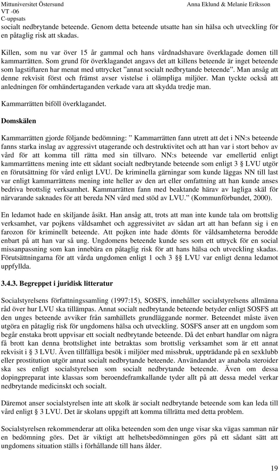 Som grund för överklagandet angavs det att killens beteende är inget beteende som lagstiftaren har menat med uttrycket annat socialt nedbrytande beteende.