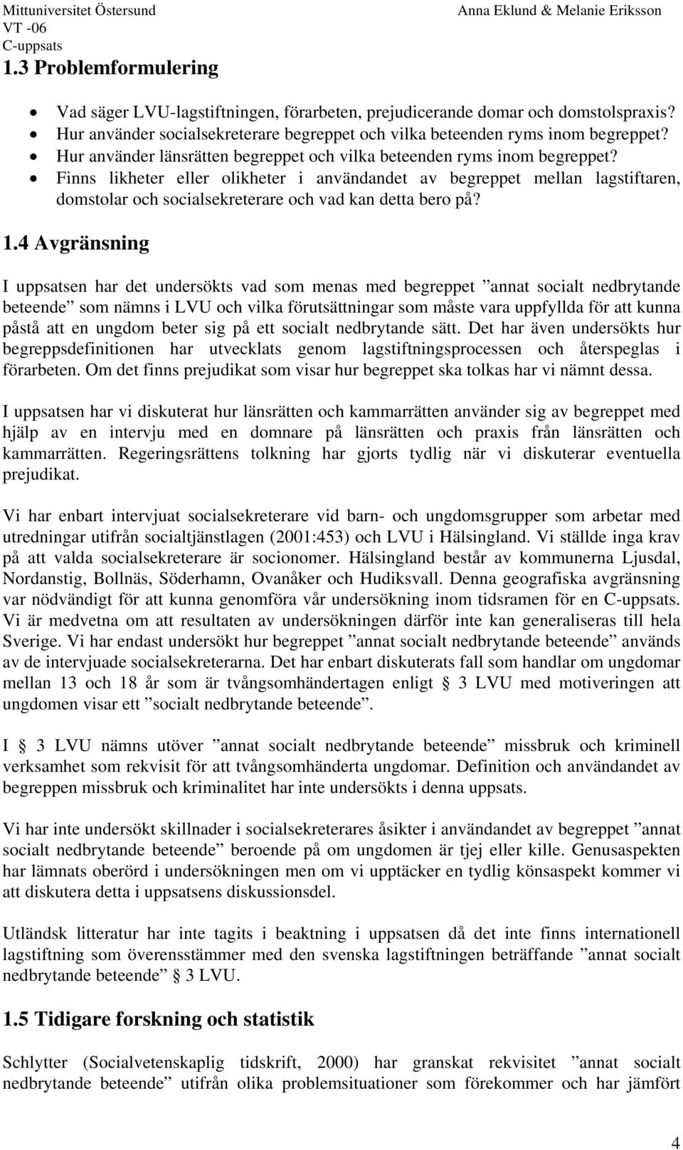 Finns likheter eller olikheter i användandet av begreppet mellan lagstiftaren, domstolar och socialsekreterare och vad kan detta bero på? 1.