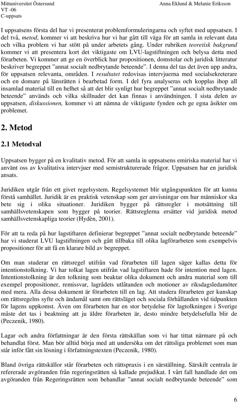 Under rubriken teoretisk bakgrund kommer vi att presentera kort det viktigaste om LVU-lagstiftningen och belysa detta med förarbeten.