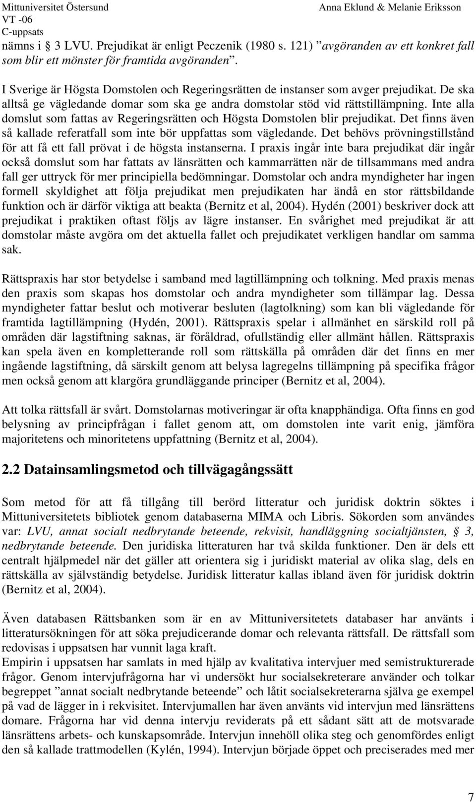 Inte alla domslut som fattas av Regeringsrätten och Högsta Domstolen blir prejudikat. Det finns även så kallade referatfall som inte bör uppfattas som vägledande.