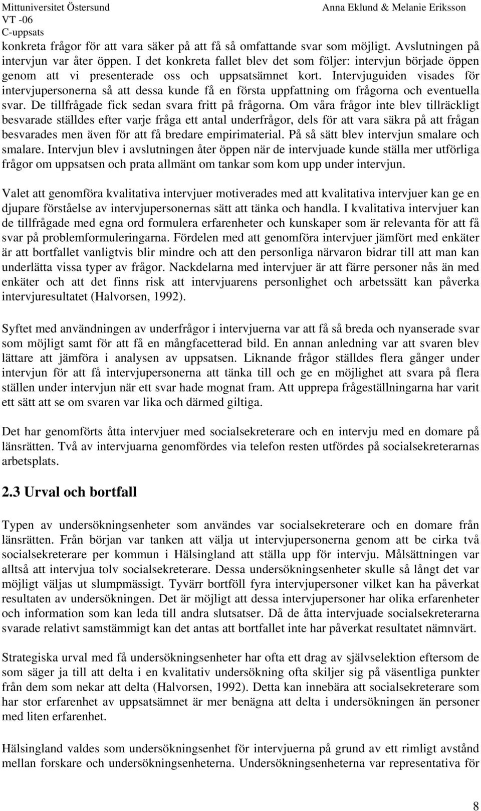 Intervjuguiden visades för intervjupersonerna så att dessa kunde få en första uppfattning om frågorna och eventuella svar. De tillfrågade fick sedan svara fritt på frågorna.