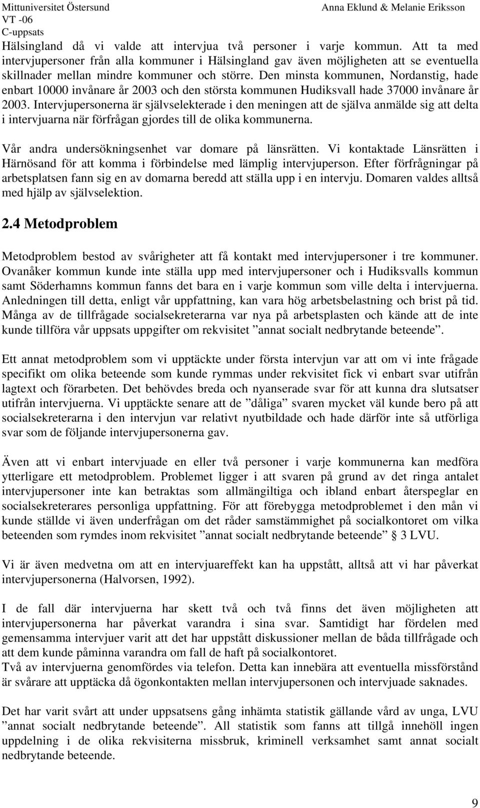 Den minsta kommunen, Nordanstig, hade enbart 10000 invånare år 2003 och den största kommunen Hudiksvall hade 37000 invånare år 2003.