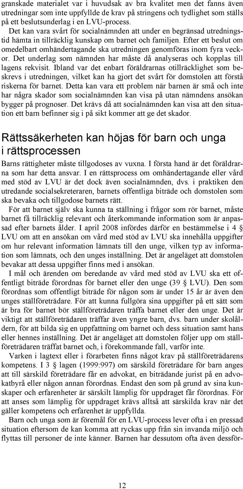 Efter ett beslut om omedelbart omhändertagande ska utredningen genomföras inom fyra veckor. Det underlag som nämnden har måste då analyseras och kopplas till lagens rekvisit.