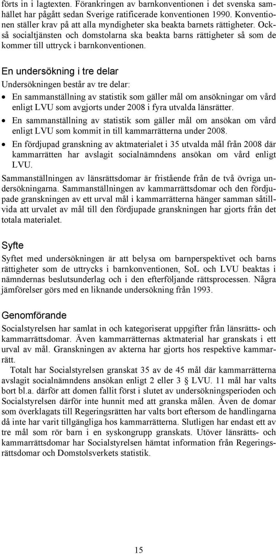 En undersökning i tre delar Undersökningen består av tre delar: En sammanställning av statistik som gäller mål om ansökningar om vård enligt LVU som avgjorts under 2008 i fyra utvalda länsrätter.