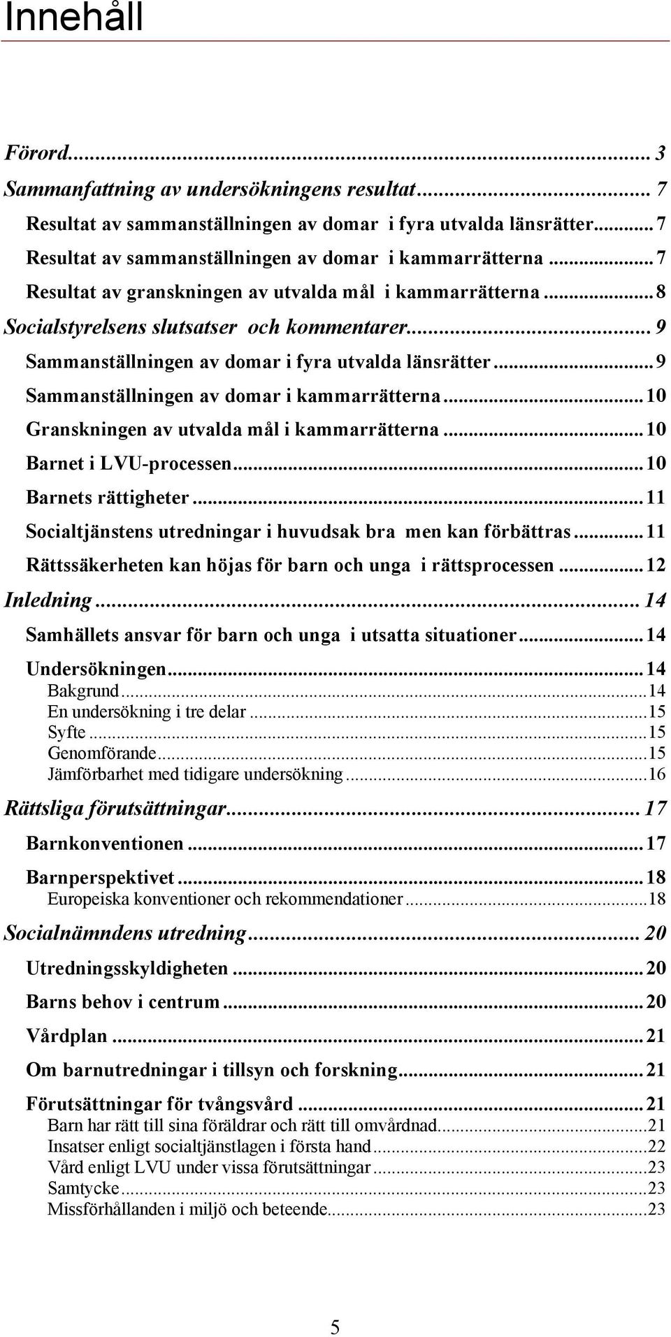 ..9 Sammanställningen av domar i kammarrätterna...10 Granskningen av utvalda mål i kammarrätterna...10 Barnet i LVU-processen...10 Barnets rättigheter.