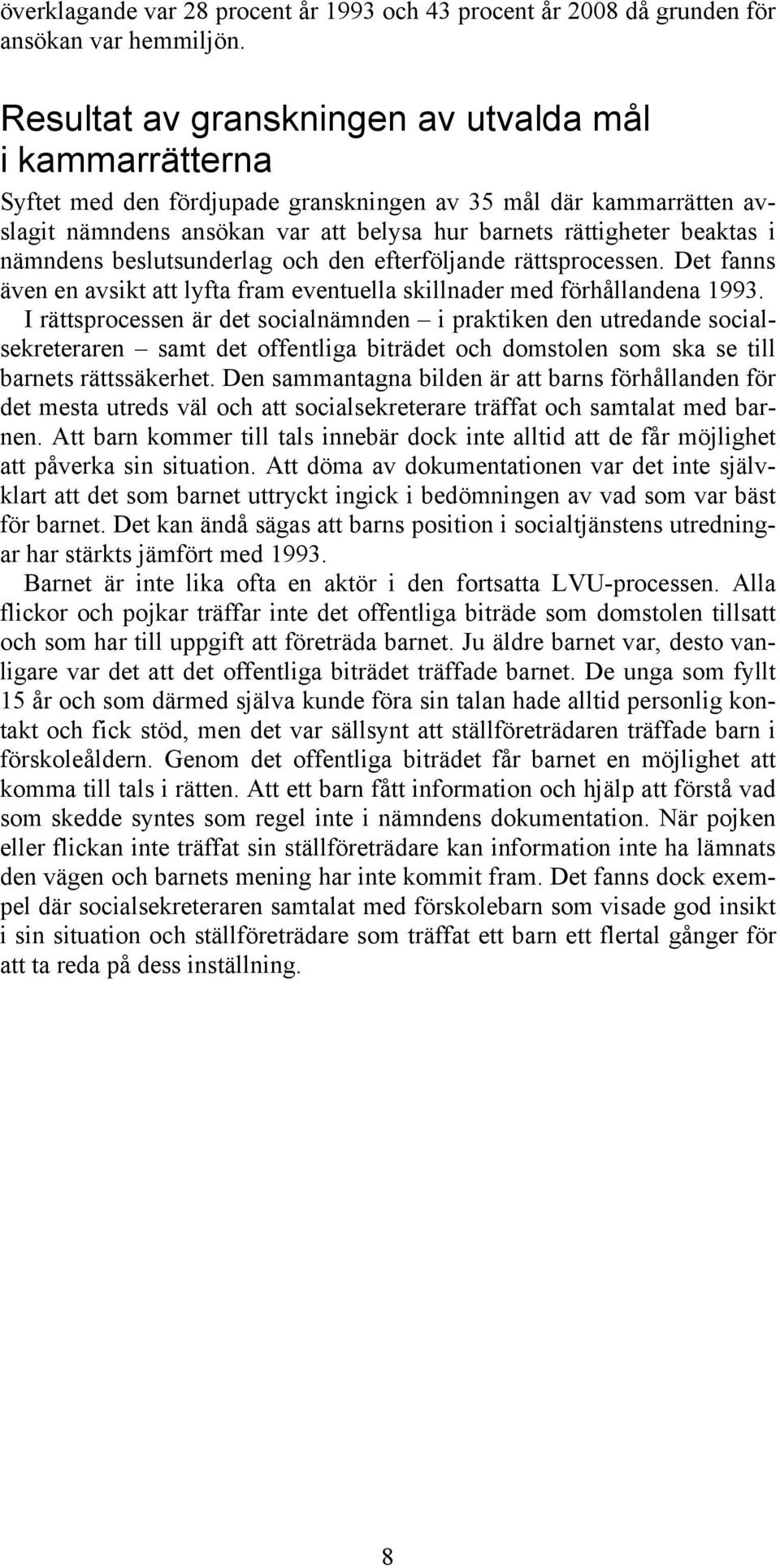 nämndens beslutsunderlag och den efterföljande rättsprocessen. Det fanns även en avsikt att lyfta fram eventuella skillnader med förhållandena 1993.