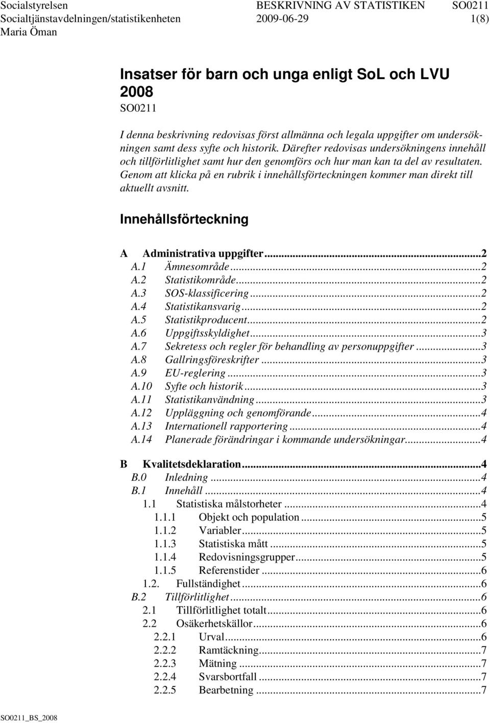 Genom att klicka på en rubrik i innehållsförteckningen kommer man direkt till aktuellt avsnitt. Innehållsförteckning A Administrativa uppgifter... 2 A.1 Ämnesområde... 2 A.2 Statistikområde... 2 A.3 SOS-klassificering.