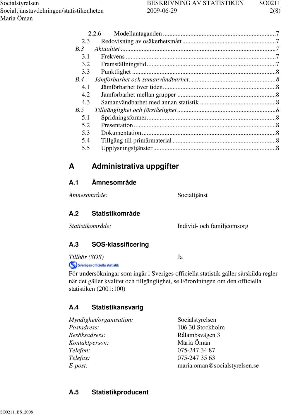 .. 8 5.1 Spridningsformer... 8 5.2 Presentation... 8 5.3 Dokumentation... 8 5.4 Tillgång till primärmaterial... 8 5.5 Upplysningstjänster... 8 A Administrativa uppgifter A.