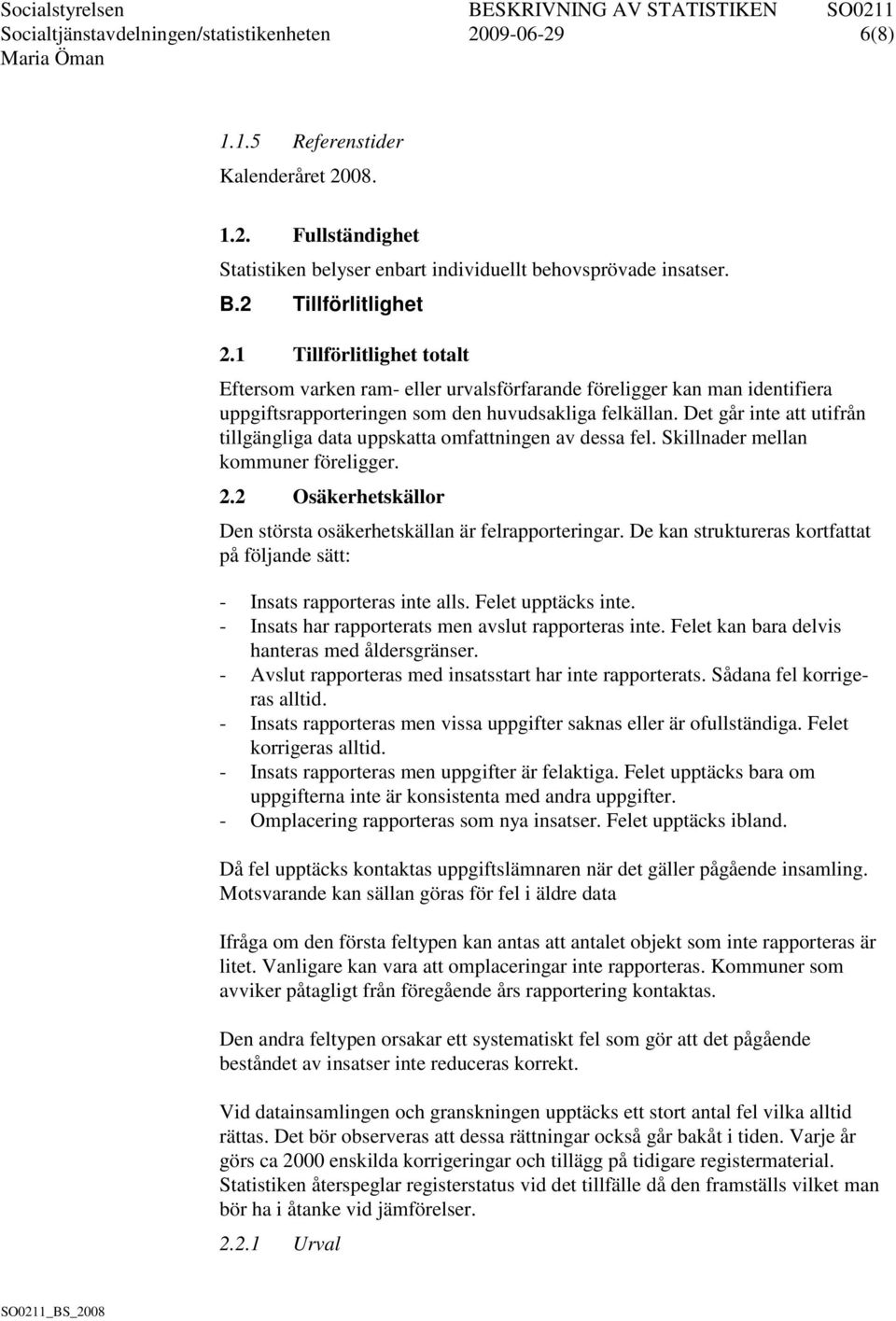 Det går inte att utifrån tillgängliga data uppskatta omfattningen av dessa fel. Skillnader mellan kommuner föreligger. 2.2 Osäkerhetskällor Den största osäkerhetskällan är felrapporteringar.