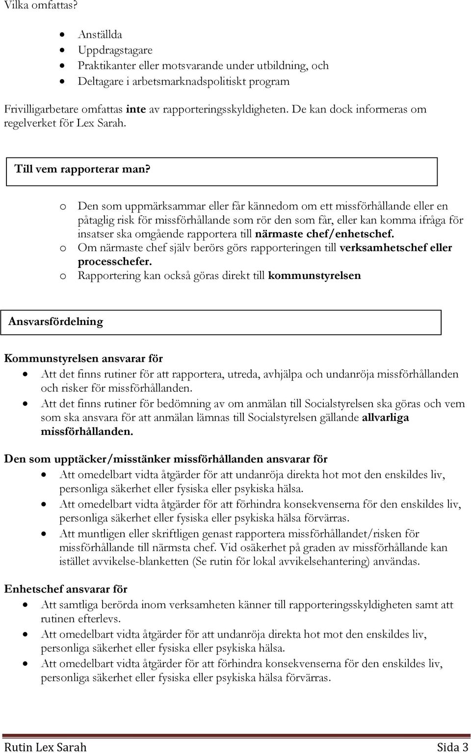 o Den som uppmärksammar eller får kännedom om ett missförhållande eller en påtaglig risk för missförhållande som rör den som får, eller kan komma ifråga för insatser ska omgående rapportera till