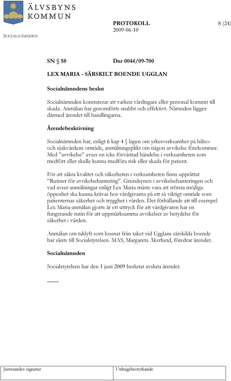 Med avvikelse avses en icke förväntad händelse i verksamheten som medfört eller skulle kunna medföra risk eller skada för patient.