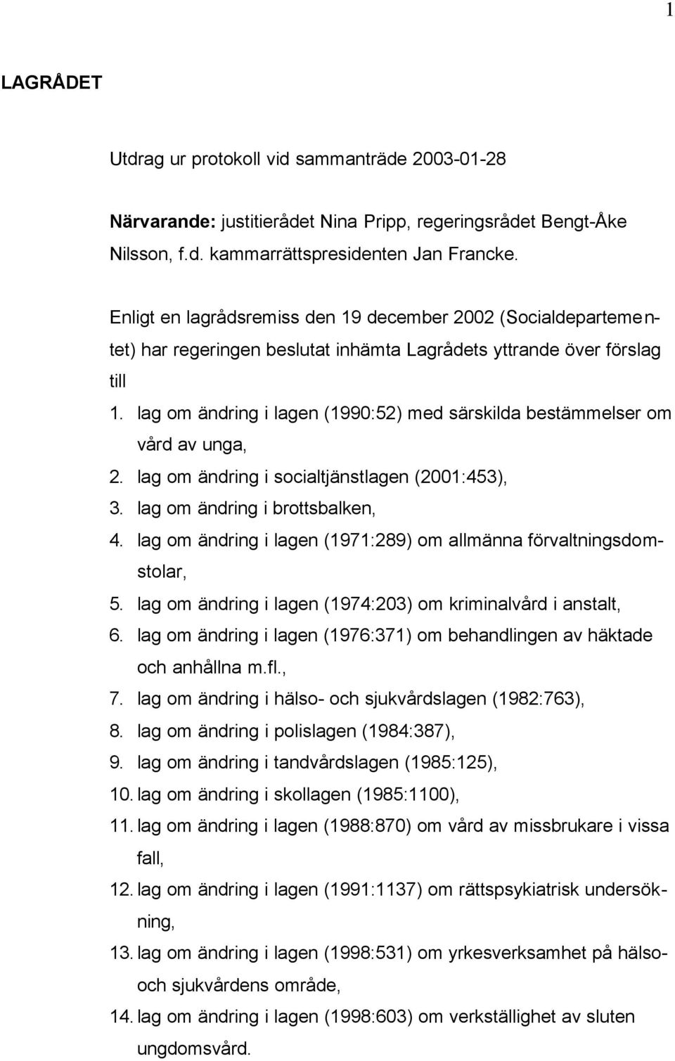 lag om ändring i lagen (1990:52) med särskilda bestämmelser om vård av unga, 2. lag om ändring i socialtjänstlagen (2001:453), 3. lag om ändring i brottsbalken, 4.