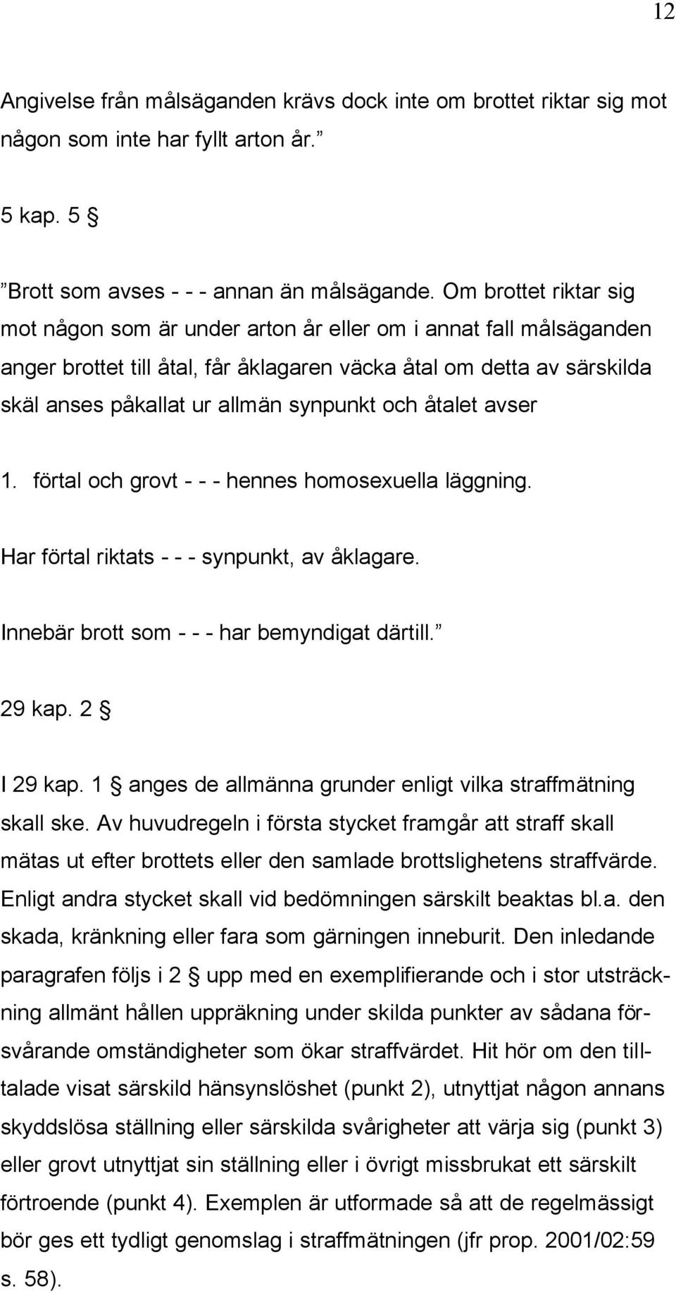 och åtalet avser 1. förtal och grovt - - - hennes homosexuella läggning. Har förtal riktats - - - synpunkt, av åklagare. Innebär brott som - - - har bemyndigat därtill. 29 kap. 2 I 29 kap.