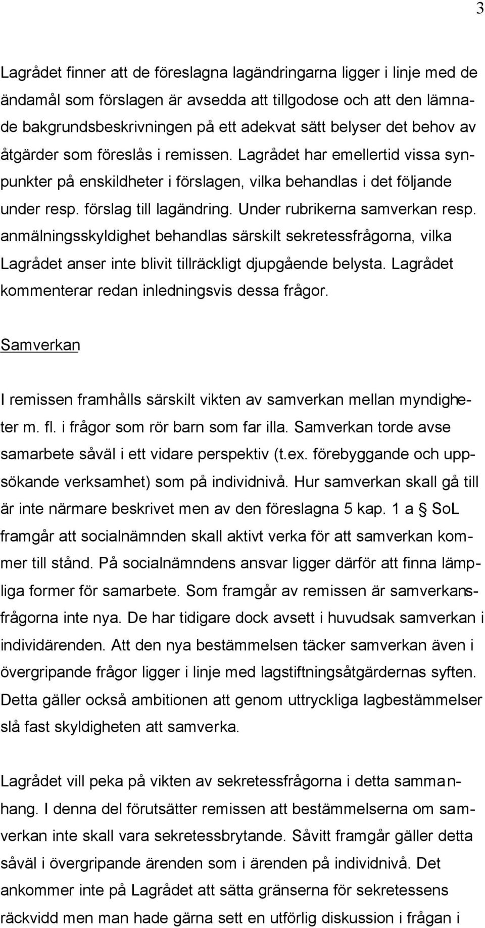 Under rubrikerna samverkan resp. anmälningsskyldighet behandlas särskilt sekretessfrågorna, vilka Lagrådet anser inte blivit tillräckligt djupgående belysta.