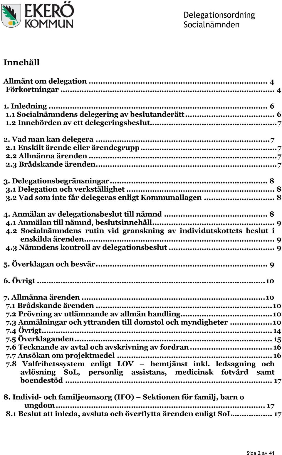 Anmälan av delegationsbeslut till nämnd... 8 4.1 Anmälan till nämnd, beslutsinnehåll... 9 4.2 s rutin vid granskning av individutskottets beslut i enskilda ärenden... 9 4.3 Nämndens kontroll av delegationsbeslut.