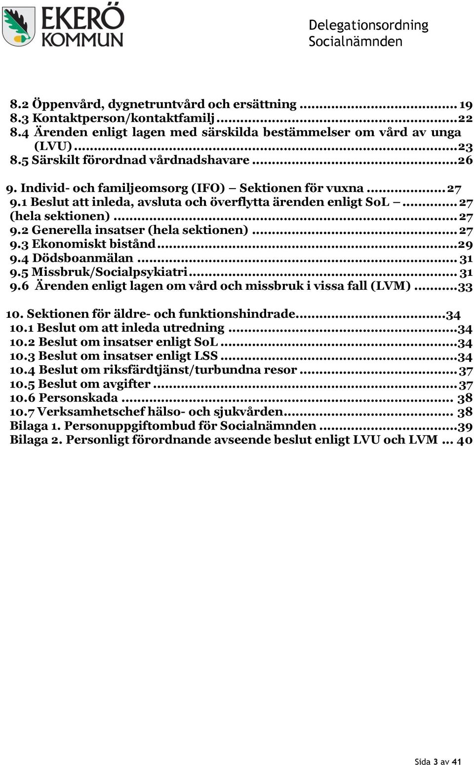 .. 27 9.3 Ekonomiskt bistånd... 29 9.4 Dödsboanmälan... 31 9.5 Missbruk/Socialpsykiatri... 31 9.6 Ärenden enligt lagen om vård och missbruk i vissa fall (LVM)... 33 10.