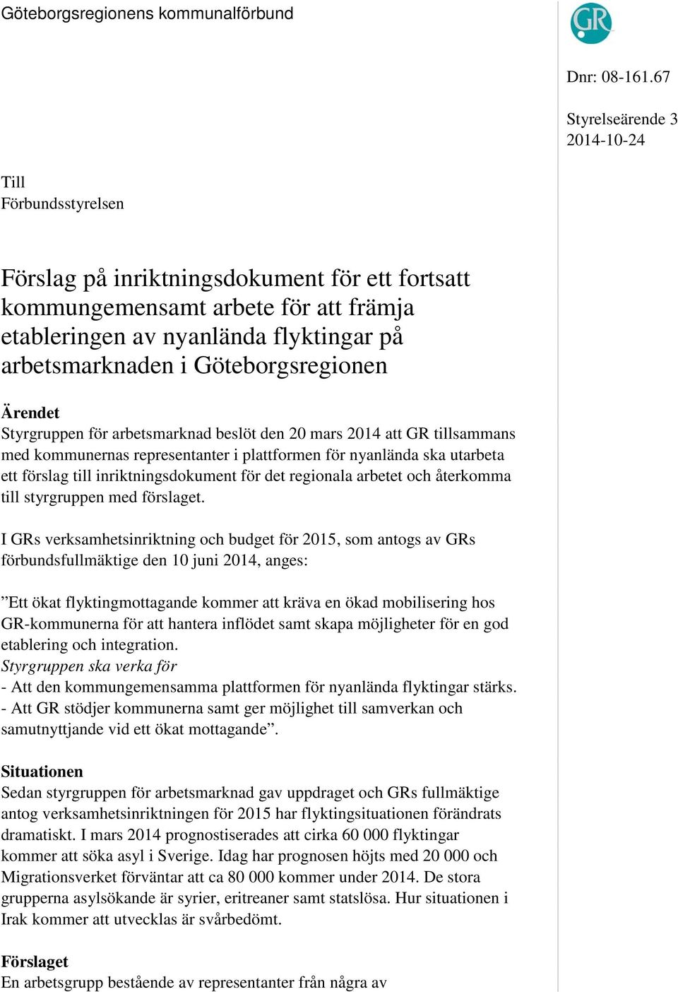 Göteborgsregionen Ärendet Styrgruppen för arbetsmarknad beslöt den 20 mars 2014 att GR tillsammans med kommunernas representanter i plattformen för nyanlända ska utarbeta ett förslag till