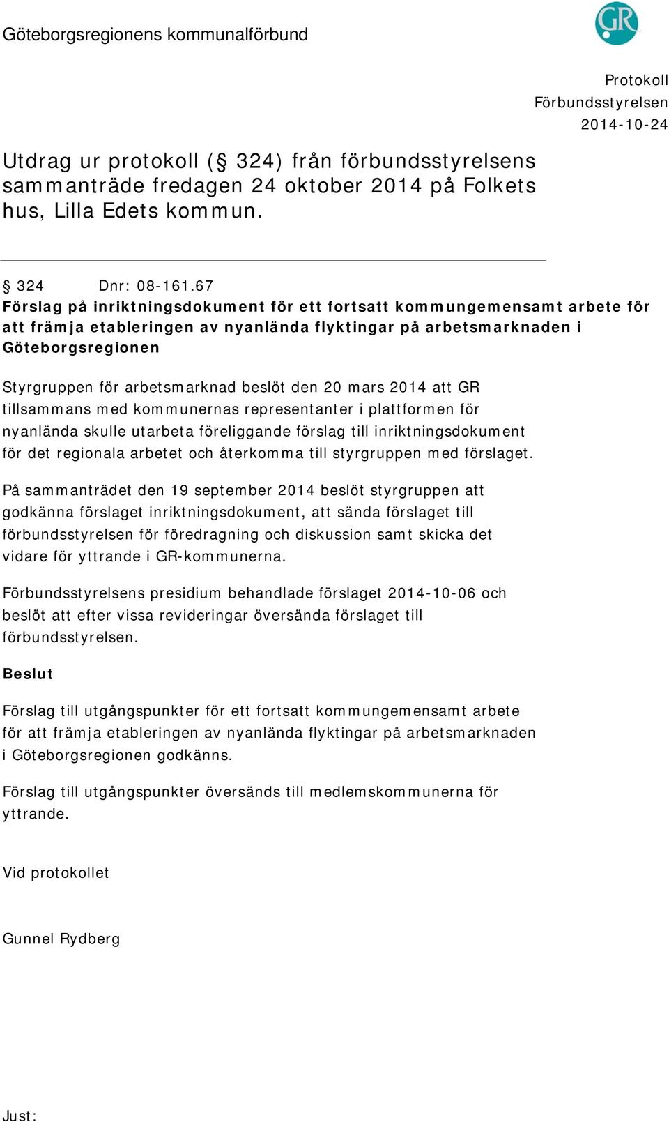 67 Förslag på inriktningsdokument för ett fortsatt kommungemensamt arbete för att främja etableringen av nyanlända flyktingar på arbetsmarknaden i Göteborgsregionen Styrgruppen för arbetsmarknad