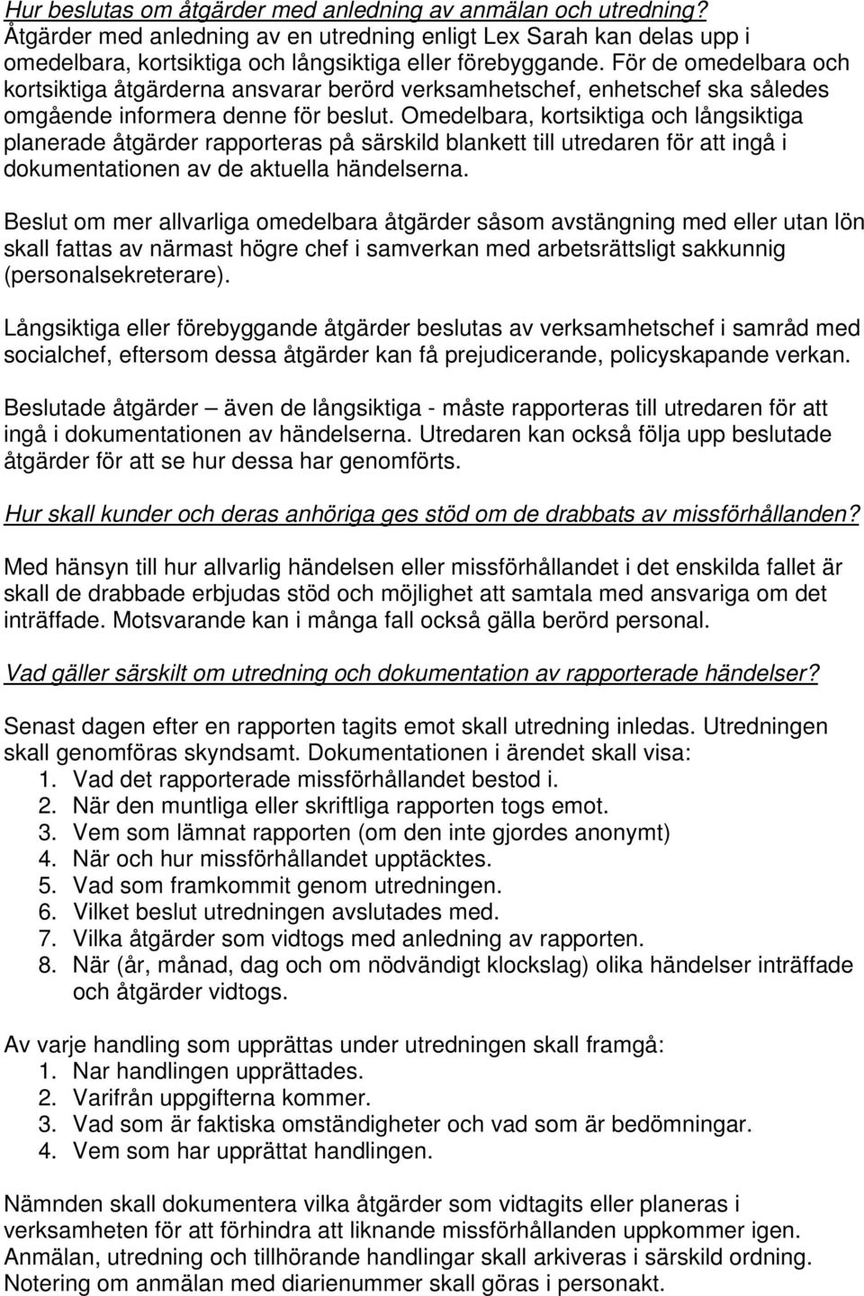 Omedelbara, kortsiktiga och långsiktiga planerade åtgärder rapporteras på särskild blankett till utredaren för att ingå i dokumentationen av de aktuella händelserna.