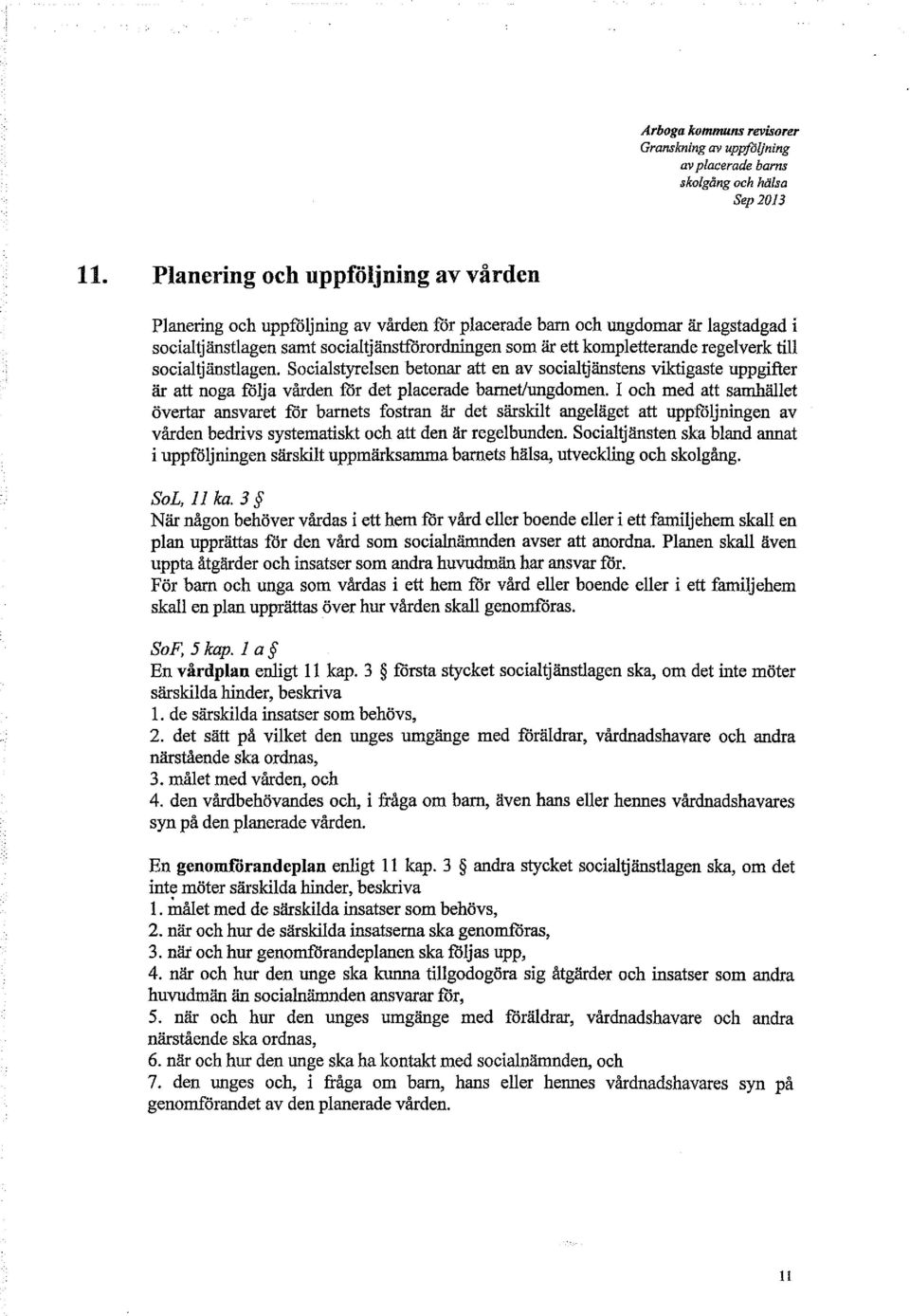 I och med att samhället övertar ansvaret för barnets fostran är det särskilt angeläget att uppföljningen av vården bedrivs systematiskt och att den är regelbunden.