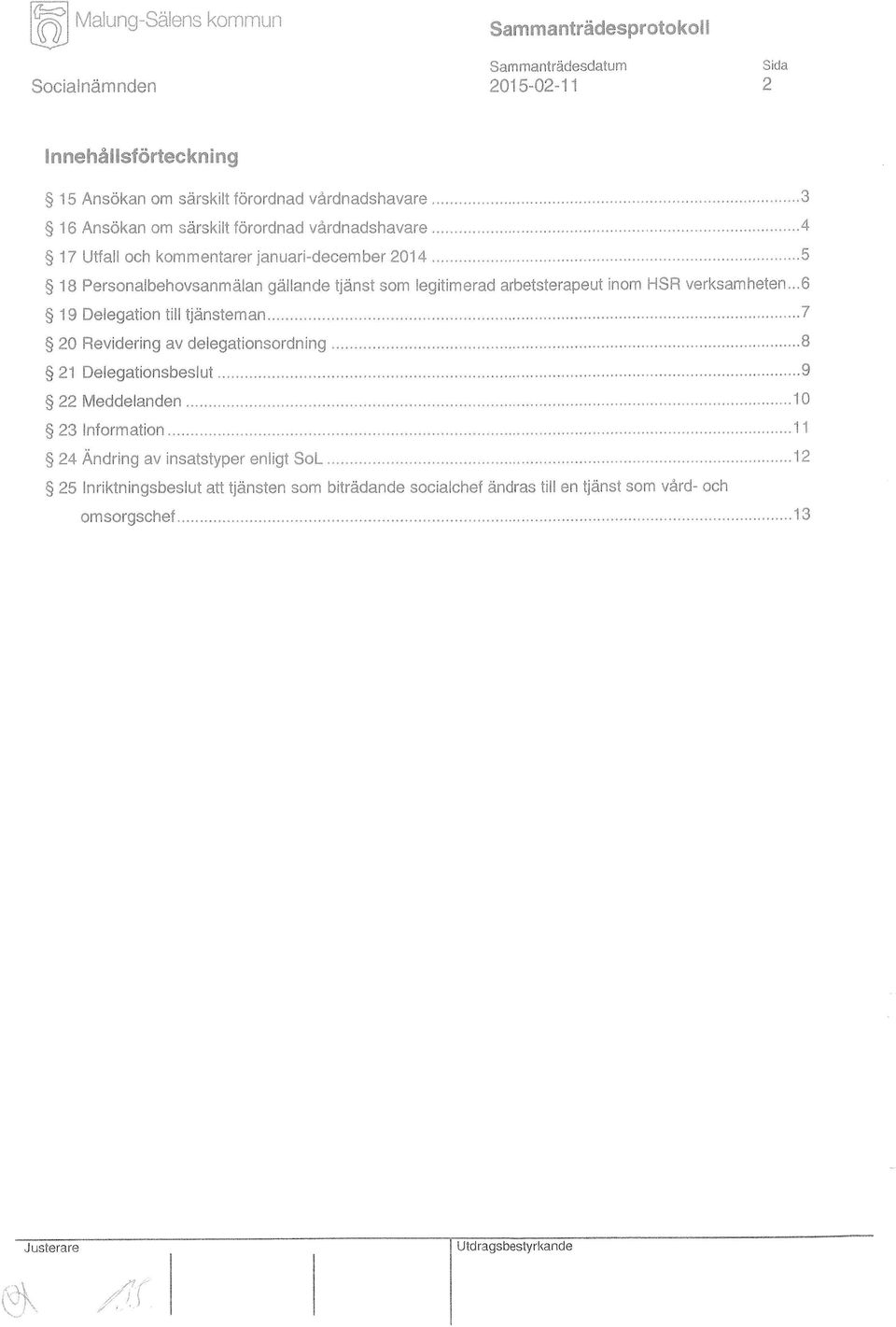 ..5 18 Personalbehovsanmälan gällande tjänst som legitimerad arbetsterapeut inom HSR verksam heten.,, 6 19 Delegation till tjänsteman.