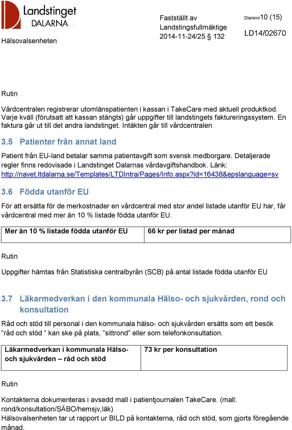 Detaljerade regler finns redovisade i Landstinget Dalarnas vårdavgiftshandbok. Länk: http://navet.ltdalarna.se/templates/ltdintra/pages/info.aspx?id=16438&epslanguage=sv 3.