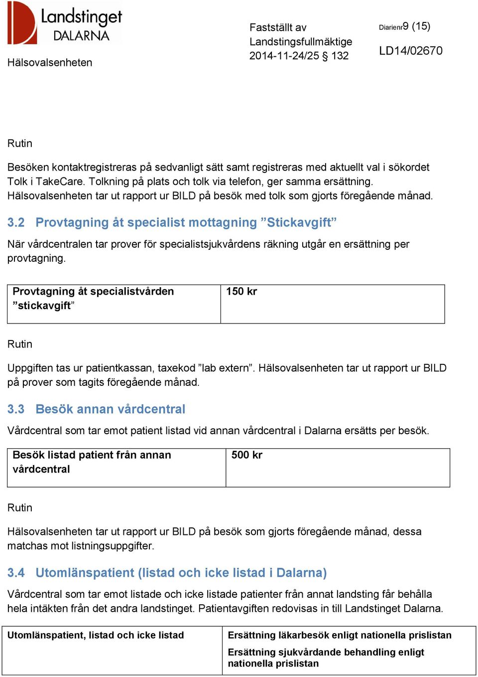 2 Provtagning åt specialist mottagning Stickavgift När vårdcentralen tar prover för specialistsjukvårdens räkning utgår en ersättning per provtagning.