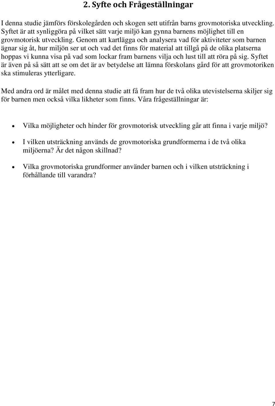 Genom att kartlägga och analysera vad för aktiviteter som barnen ägnar sig åt, hur miljön ser ut och vad det finns för material att tillgå på de olika platserna hoppas vi kunna visa på vad som lockar