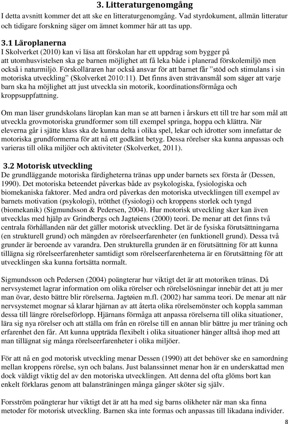 naturmiljö. Förskolläraren har också ansvar för att barnet får stöd och stimulans i sin motoriska utveckling (Skolverket 2010:11).