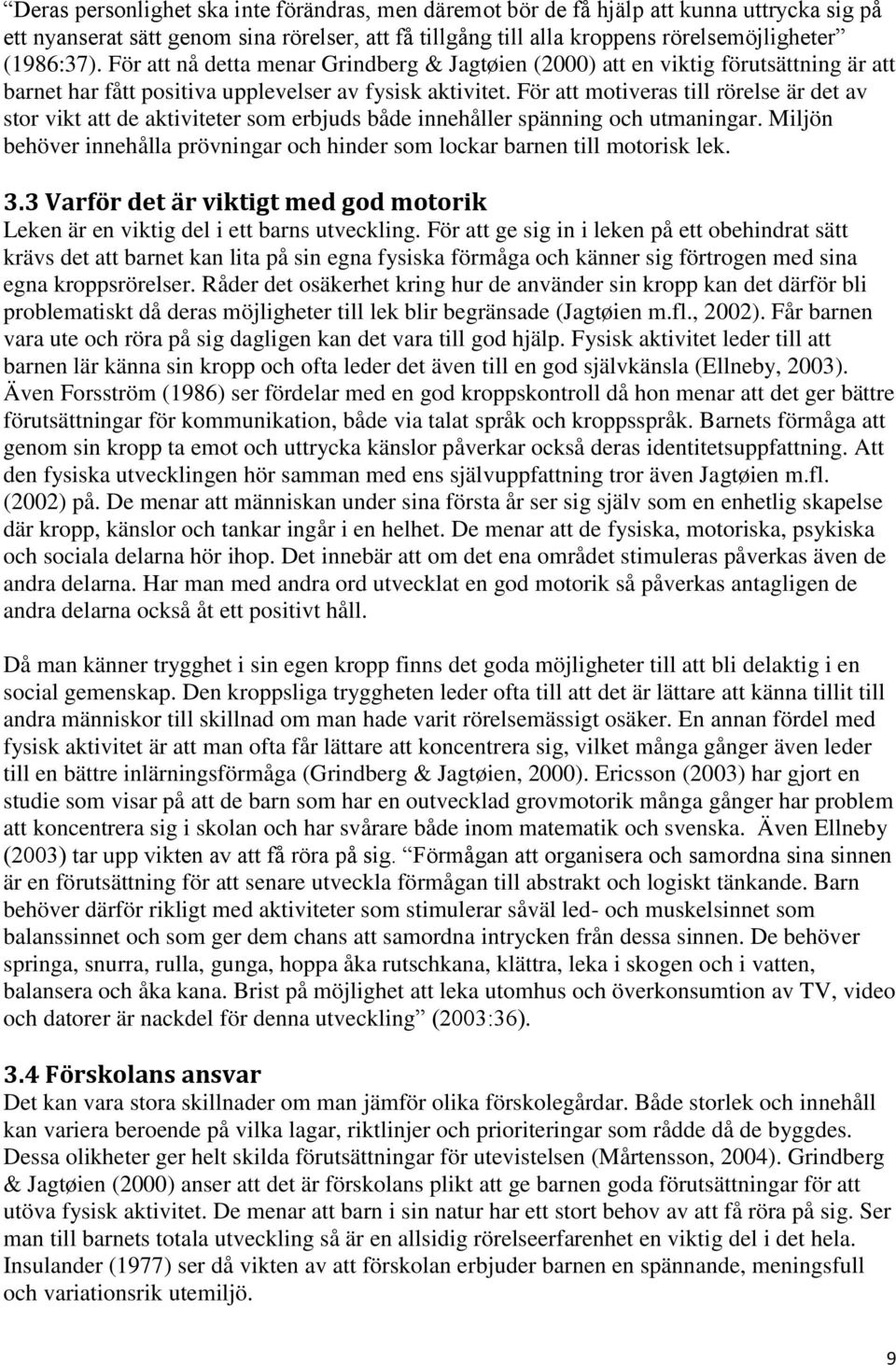 För att motiveras till rörelse är det av stor vikt att de aktiviteter som erbjuds både innehåller spänning och utmaningar.