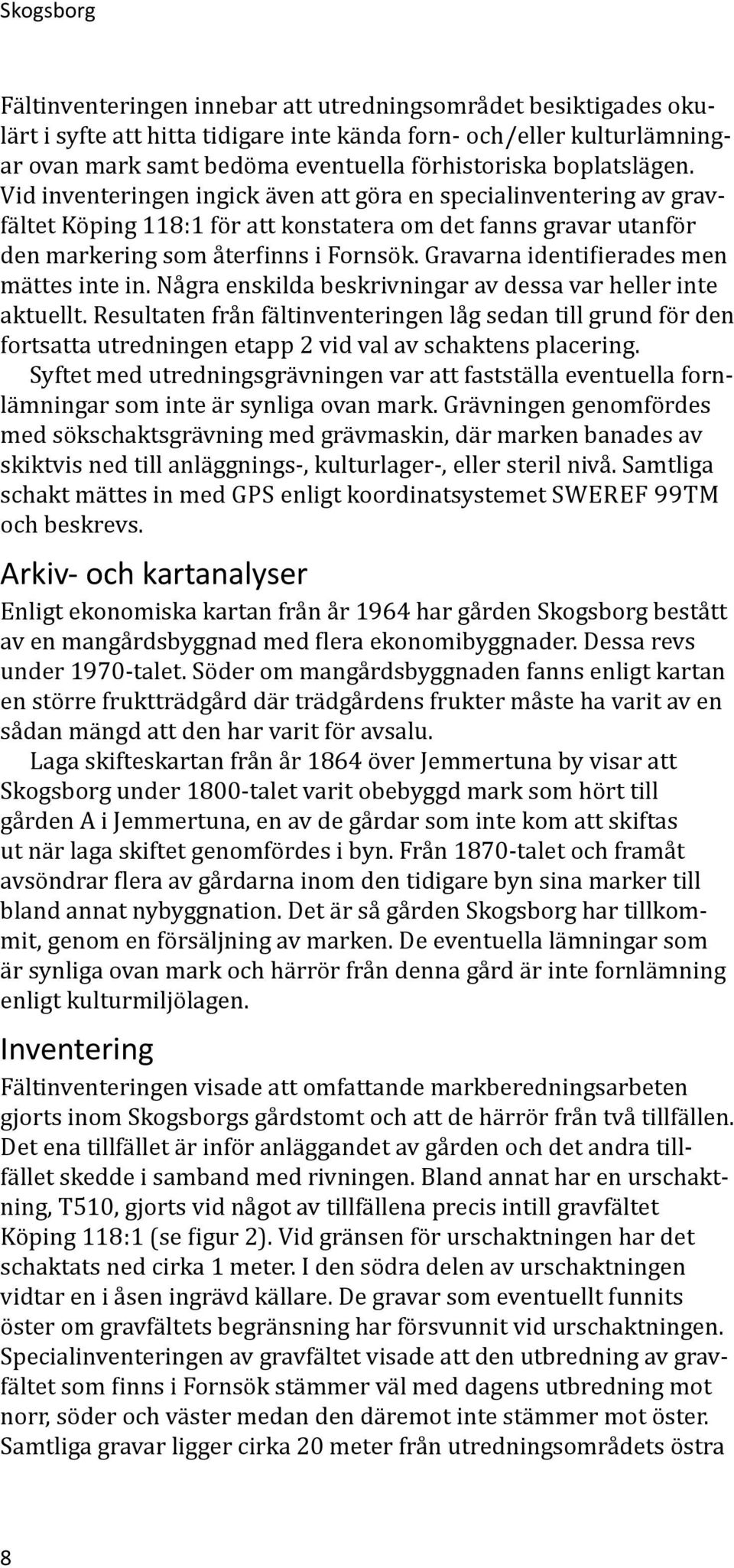 Gravarna identifierades men mättes inte in. Några enskilda beskrivningar av dessa var heller inte aktuellt.