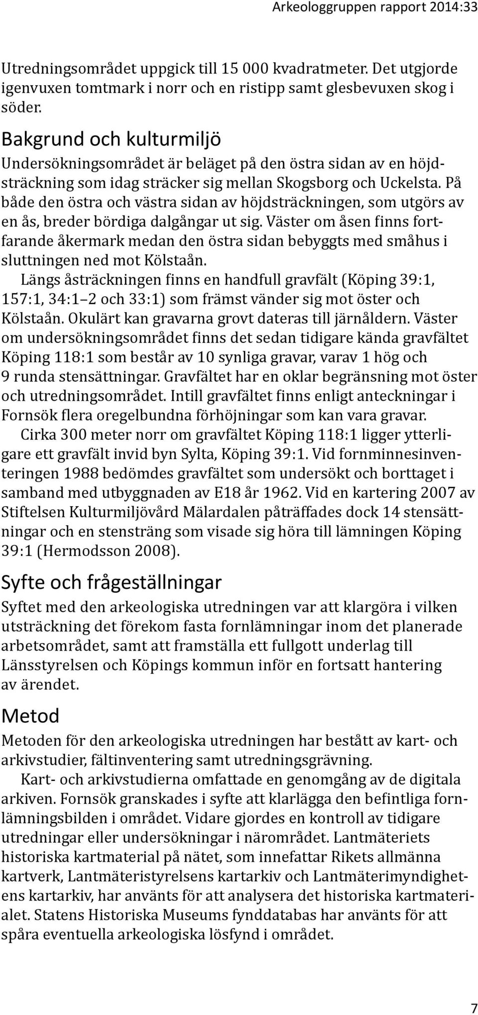 På både den östra och västra sidan av höjdsträckningen, som utgörs av en ås, breder bördiga dalgångar ut sig.