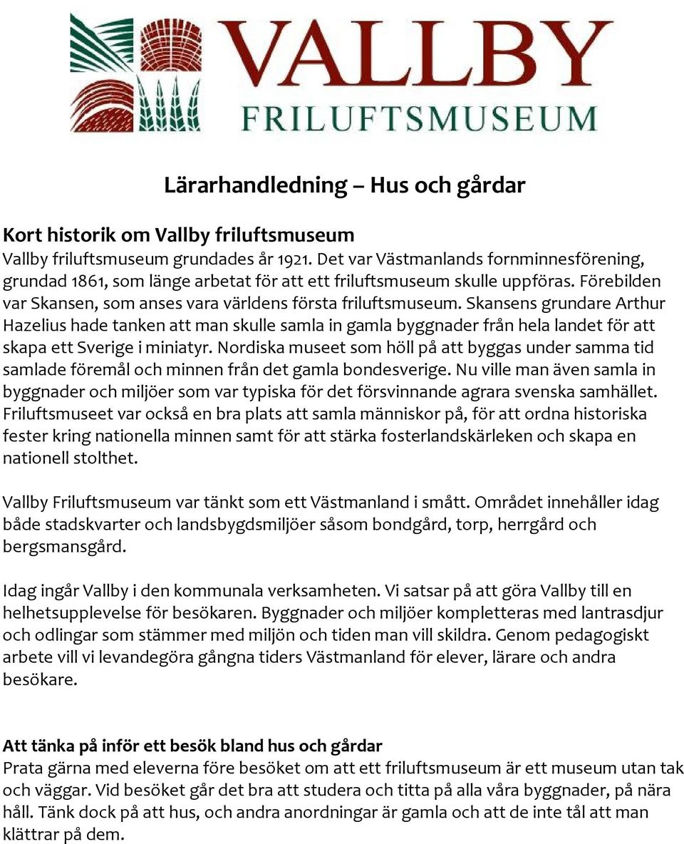 Skansens grundare Arthur Hazelius hade tanken att man skulle samla in gamla byggnader från hela landet för att skapa ett Sverige i miniatyr.