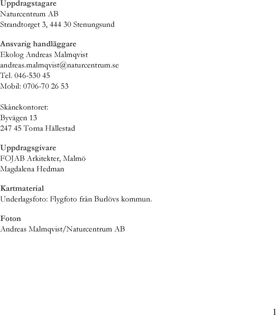 046-530 45 Mobil: 0706-70 26 53 Skånekontoret: Byvägen 13 247 45 Torna Hällestad Uppdragsgivare