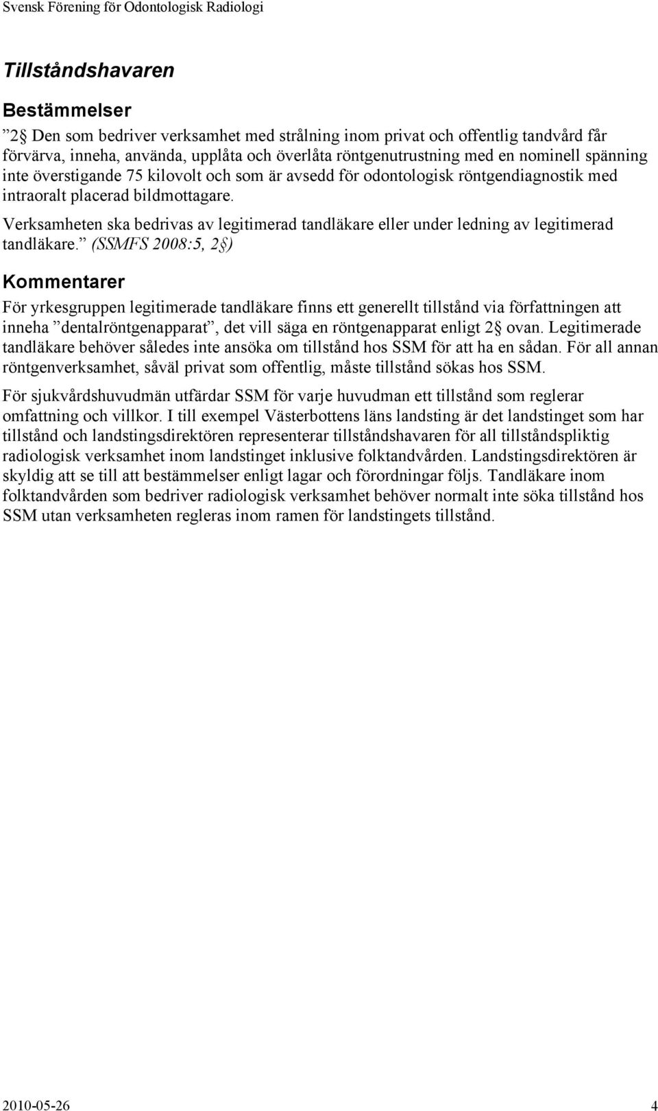 Verksamheten ska bedrivas av legitimerad tandläkare eller under ledning av legitimerad tandläkare.