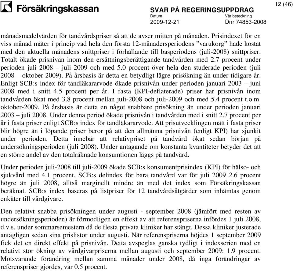 snittpriser. Totalt ökade prisnivån inom den ersättningsberättigande tandvården med 2.7 procent under perioden juli 2008 juli 2009 och med 5.