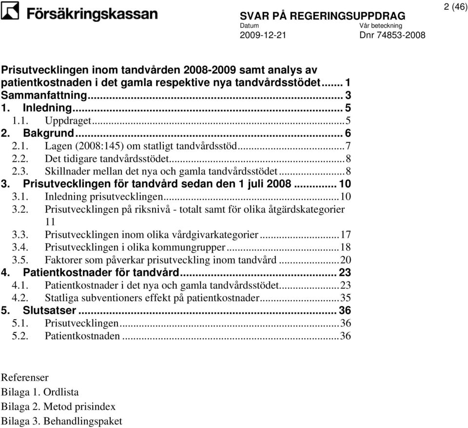 Prisutvecklingen för tandvård sedan den 1 juli 2008... 10 3.1. Inledning prisutvecklingen...10 3.2. Prisutvecklingen på riksnivå - totalt samt för olika åtgärdskategorier 11 3.3. Prisutvecklingen inom olika vårdgivarkategorier.