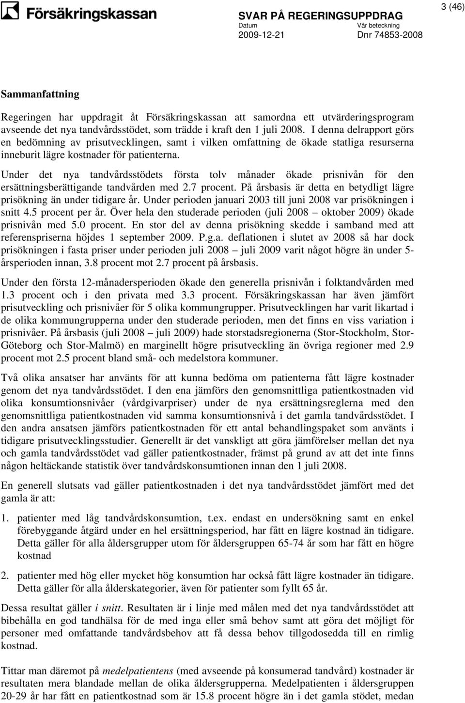 Under det nya tandvårdsstödets första tolv månader ökade prisnivån för den ersättningsberättigande tandvården med 2.7 procent. På årsbasis är detta en betydligt lägre prisökning än under tidigare år.